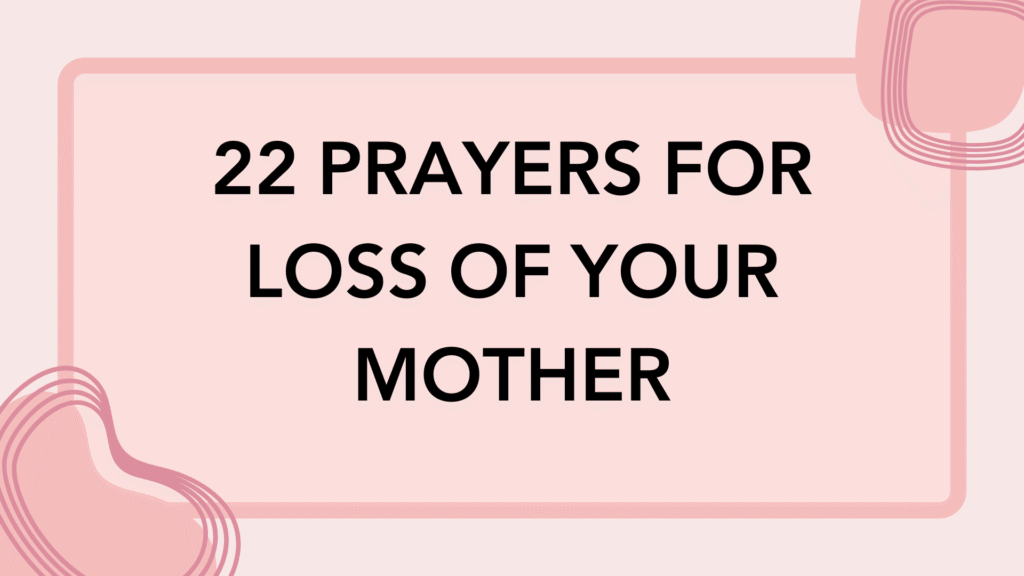22 Prayers for Loss of Your Mother: Finding Comfort, Strength, and Hope