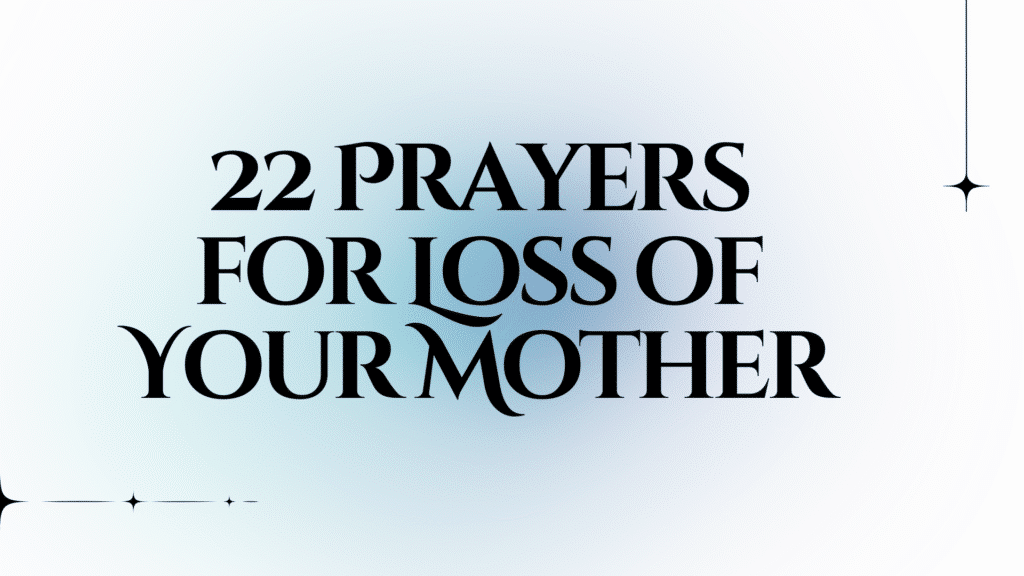 22 Prayers for Loss of Your Mother: Finding Comfort, Strength, and Hope