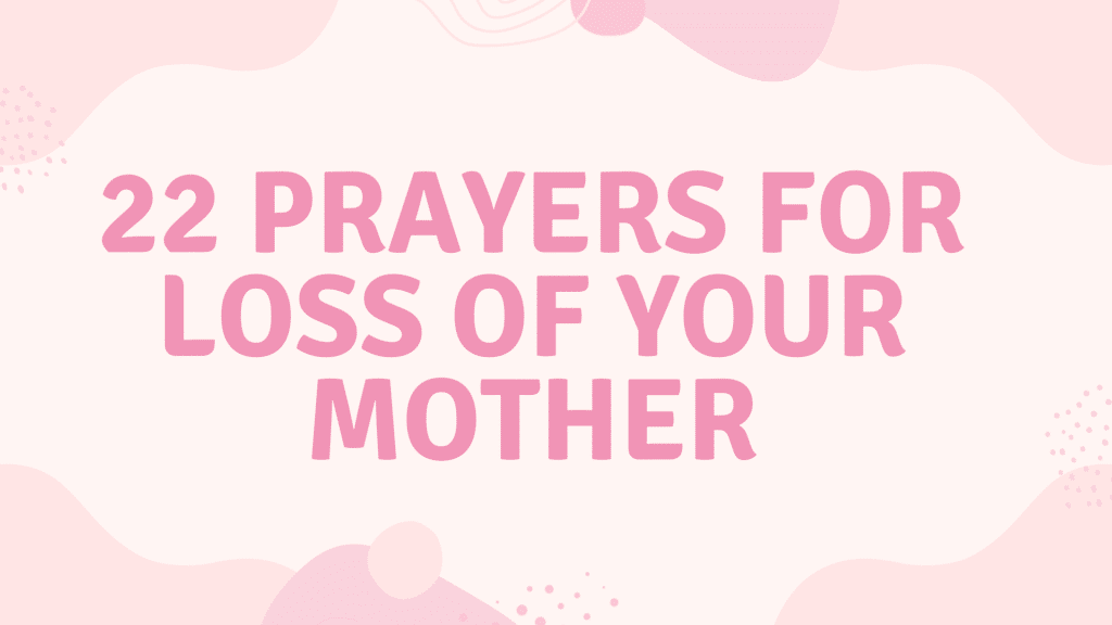 22 Prayers for Loss of Your Mother: Finding Comfort, Strength, and Hope