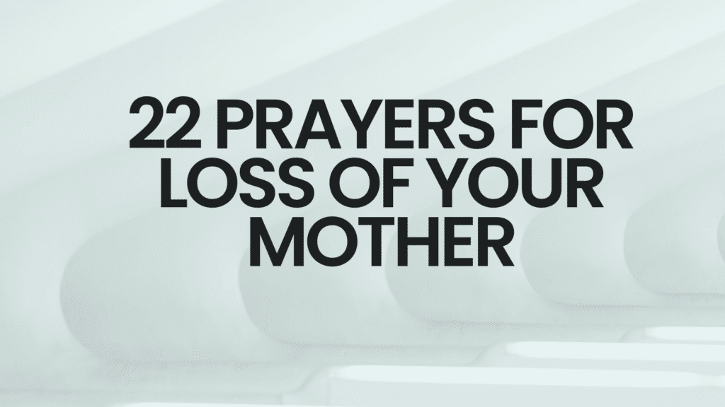 22 Prayers for Loss of Your Mother: Finding Comfort, Strength, and Hope
